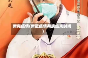 新完疫情(新冠疫情彻底结束时间)