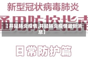 【井陉肺炎疫情,井陉肺炎疫情最新消息】