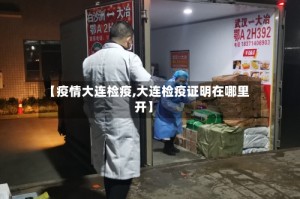 【疫情大连检疫,大连检疫证明在哪里开】