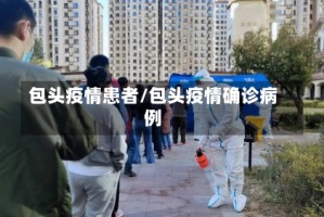 包头疫情患者/包头疫情确诊病例