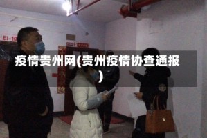 疫情贵州网(贵州疫情协查通报)