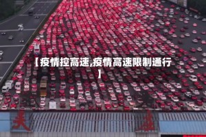 【疫情控高速,疫情高速限制通行】