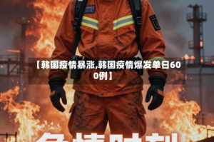 【韩国疫情暴涨,韩国疫情爆发单日600例】