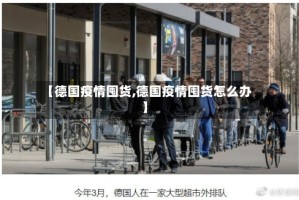 【德国疫情囤货,德国疫情囤货怎么办】