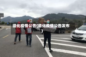 德化疫情公告(德化疫情公告发布)