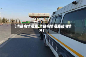 【滑县疫情道路,滑县疫情道路封闭情况】