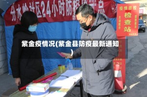 紫金疫情况(紫金县防疫最新通知)