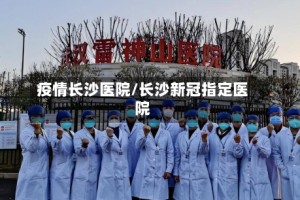 疫情长沙医院/长沙新冠指定医院