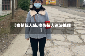 【疫情拉人头,疫情拉人违法处理】