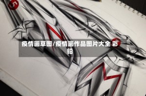 疫情画草图/疫情画作品图片大全 彩铅