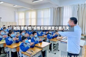 刚复课疫情/疫情后复课至少要几天