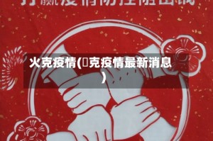 火克疫情(捿克疫情最新消息)