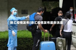 徐汇疫情发布(徐汇疫情发布最新消息)