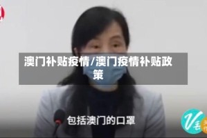 澳门补贴疫情/澳门疫情补贴政策
