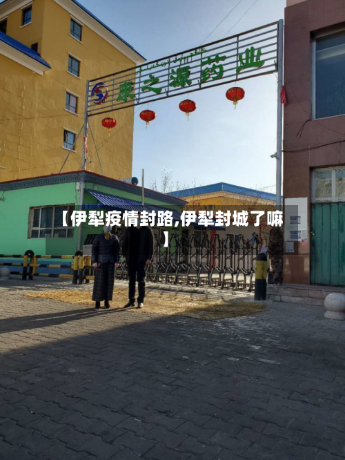 【伊犁疫情封路,伊犁封城了嘛】-第1张图片