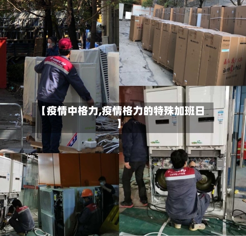 【疫情中格力,疫情格力的特殊加班日】-第3张图片