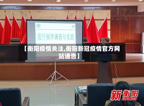 【衡阳疫情关注,衡阳新冠疫情官方网站通告】-第2张图片
