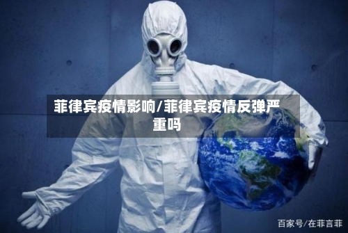 菲律宾疫情影响/菲律宾疫情反弹严重吗-第1张图片