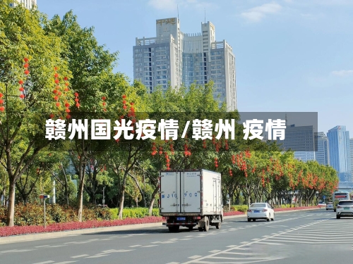 赣州国光疫情/赣州 疫情-第1张图片
