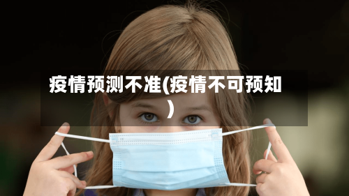 疫情预测不准(疫情不可预知)-第3张图片