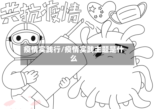 疫情实践行/疫情实践主题是什么-第2张图片