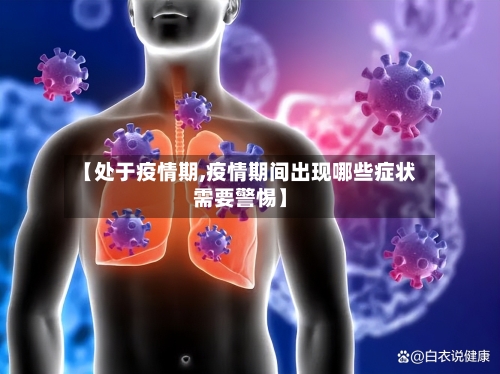 【处于疫情期,疫情期间出现哪些症状需要警惕】-第2张图片