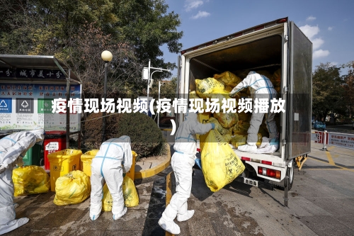 疫情现场视频(疫情现场视频播放)-第2张图片