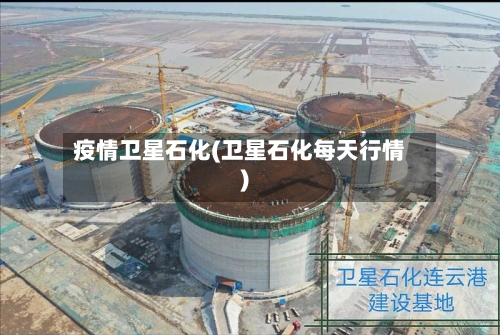 疫情卫星石化(卫星石化每天行情)-第2张图片