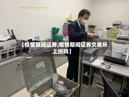 【疫情期间证券,疫情期间证券交易所上班吗】-第2张图片