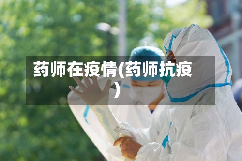 药师在疫情(药师抗疫)-第1张图片
