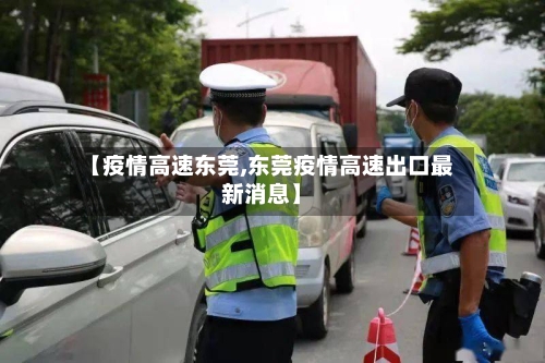 【疫情高速东莞,东莞疫情高速出口最新消息】-第2张图片