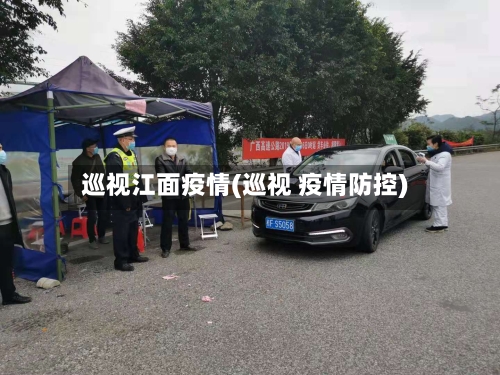 巡视江面疫情(巡视 疫情防控)-第2张图片