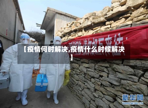 【疫情何时解决,疫情什么时候解决】-第1张图片