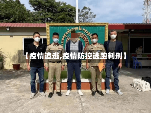【疫情追逃,疫情防控逃跑判刑】-第1张图片