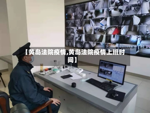 【黄岛法院疫情,黄岛法院疫情上班时间】-第2张图片