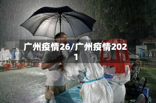 广州疫情26/广州疫情2021-第2张图片