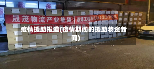 疫情援助报道(疫情期间的援助物资新闻)-第1张图片
