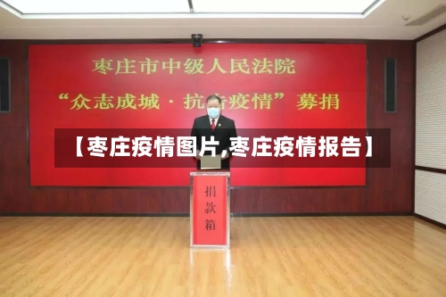 【枣庄疫情图片,枣庄疫情报告】-第1张图片