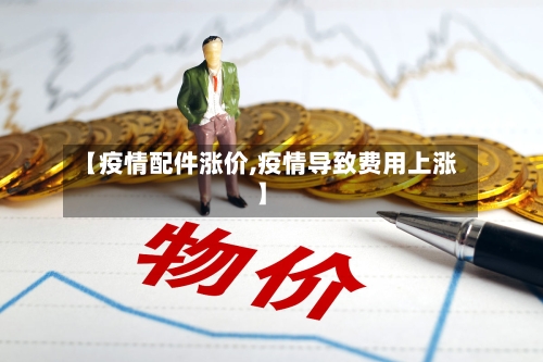 【疫情配件涨价,疫情导致费用上涨】-第2张图片