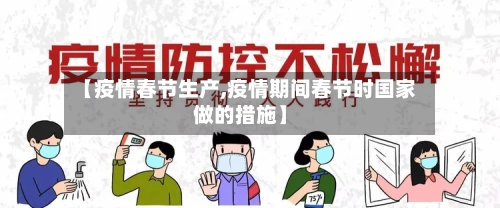 【疫情春节生产,疫情期间春节时国家做的措施】-第2张图片