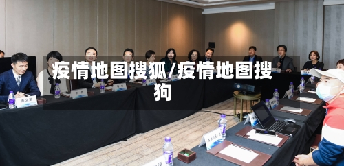 疫情地图搜狐/疫情地图搜狗-第3张图片