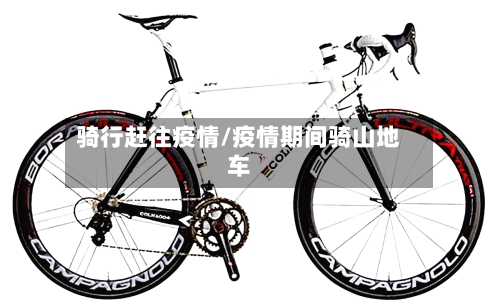 骑行赶往疫情/疫情期间骑山地车-第1张图片