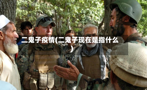二鬼子疫情(二鬼子现在是指什么)-第1张图片