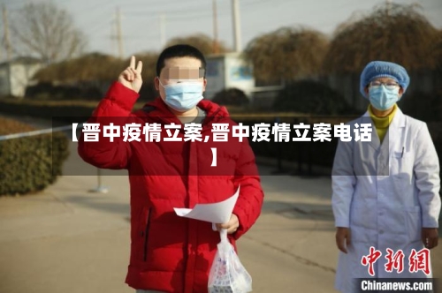 【晋中疫情立案,晋中疫情立案电话】-第1张图片