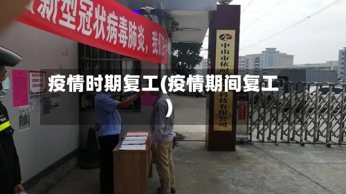 疫情时期复工(疫情期间复工)-第3张图片