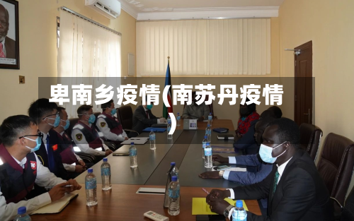 卑南乡疫情(南苏丹疫情)-第1张图片