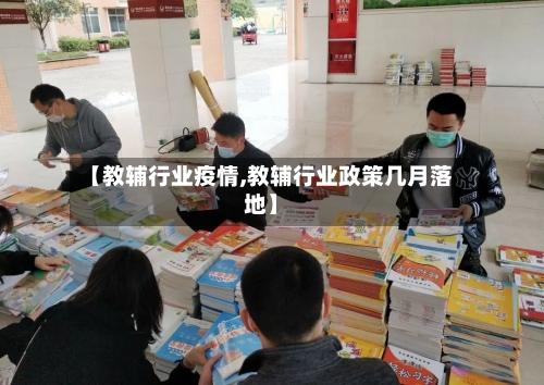 【教辅行业疫情,教辅行业政策几月落地】-第1张图片