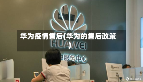 华为疫情售后(华为的售后政策)-第2张图片
