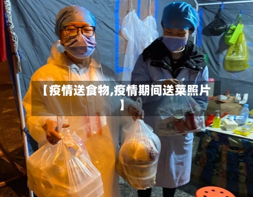 【疫情送食物,疫情期间送菜照片】-第1张图片