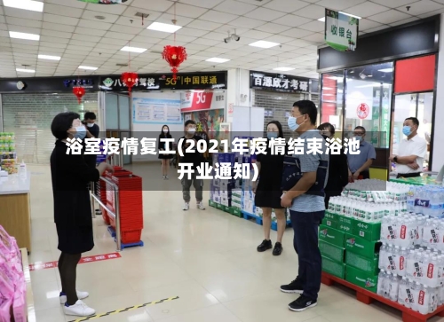 浴室疫情复工(2021年疫情结束浴池开业通知)-第1张图片